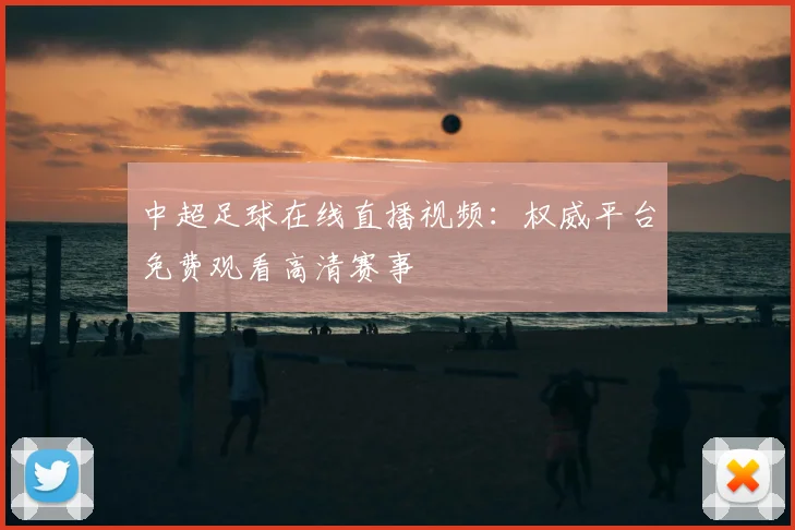 中超足球在线直播视频：权威平台免费观看高清赛事