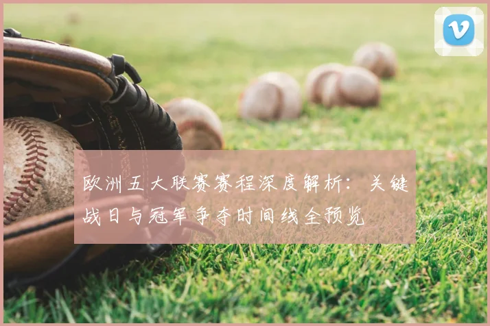 欧洲五大联赛赛程深度解析：关键战日与冠军争夺时间线全预览